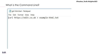 @Fearless_Shultz #brightonSEO
What is the Command Line?
 