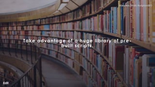 @Fearless_Shultz #brightonSEO
@Fearless_Shultz #brightonSEO
Take advantage of a huge library of pre-
built scripts.
 