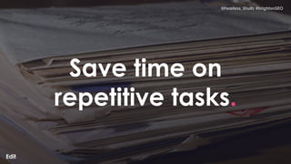 @Fearless_Shultz #brightonSEO
@Fearless_Shultz #brightonSEO
Save time on
repetitive tasks.
 