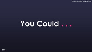 @Fearless_Shultz #brightonSEO
Confidential
@Fearless_Shultz #brightonSEO
You Could . . .
 