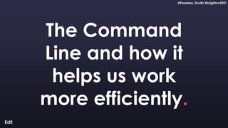 @Fearless_Shultz #brightonSEO
Confidential
@Fearless_Shultz #brightonSEO
The Command
Line and how it
helps us work
more ef...