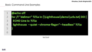 @Fearless_Shultz #brightonSEO
Basic Command Line Examples
test.bat
 
