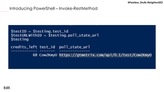 @Fearless_Shultz #brightonSEO
Introducing PowerShell – Invoke-RestMethod
 