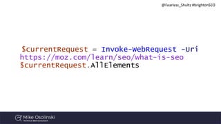 @Fearless_Shultz #brightonSEO
$currentRequest = Invoke-WebRequest -Uri
https://moz.com/learn/seo/what-is-seo
$currentReque...