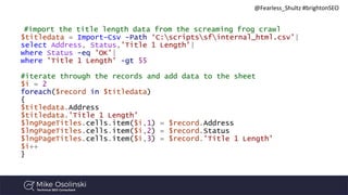 @Fearless_Shultz #brightonSEO
#import the title length data from the screaming frog crawl
$titledata = Import-Csv -Path ‘C...