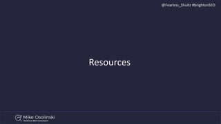 @Fearless_Shultz #brightonSEO
Resources
 
