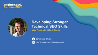 Developing Stronger
Technical SEO Skills
Mike Osolinski | iTech Media
SLIDESHARE.NET/MikeOsolinski
@Fearless_Shultz
 