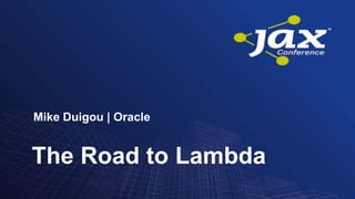 The Road to Lambda
Mike Duigou | Oracle
 