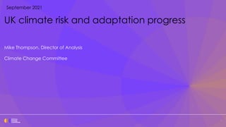 1
September 2021
UK climate risk and adaptation progress
Mike Thompson, Director of Analysis
Climate Change Committee
 