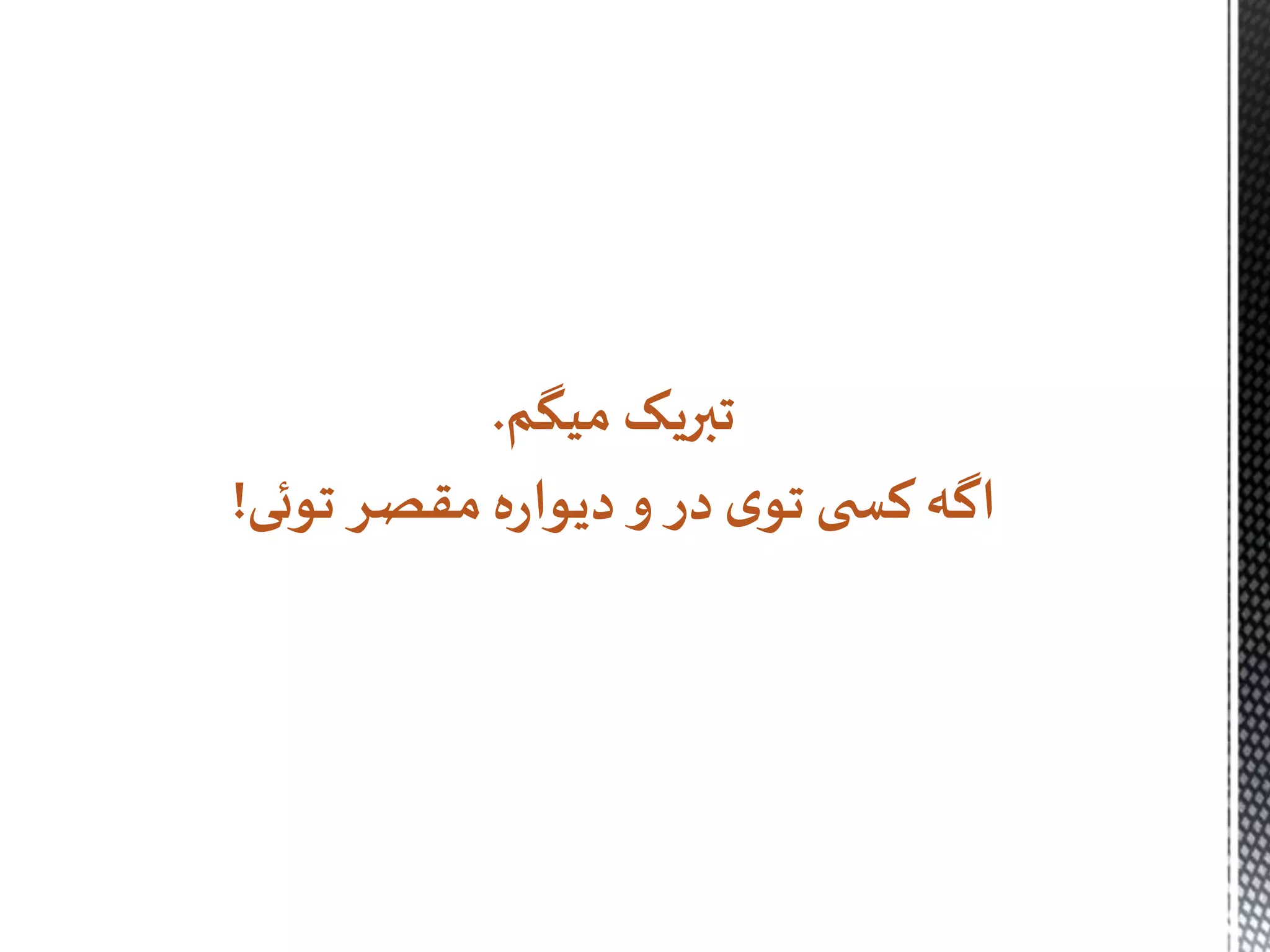 ‫میگم‬ ‫تبریک‬.
‫توئی‬‫مقصر‬‫ه‬‫ر‬‫دیوا‬‫و‬ ‫در‬‫ی‬‫تو‬ ‫ی‬ ‫کس‬‫اگه‬!
 