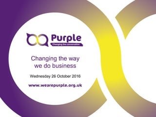 Changing the way
we do business
Wednesday 26 October 2016
 