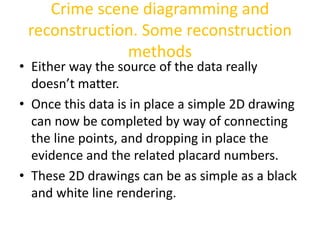 Crime scene diagramming and 
reconstruction. Some reconstruction 
methods 
• Either way the source of the data really 
doe...