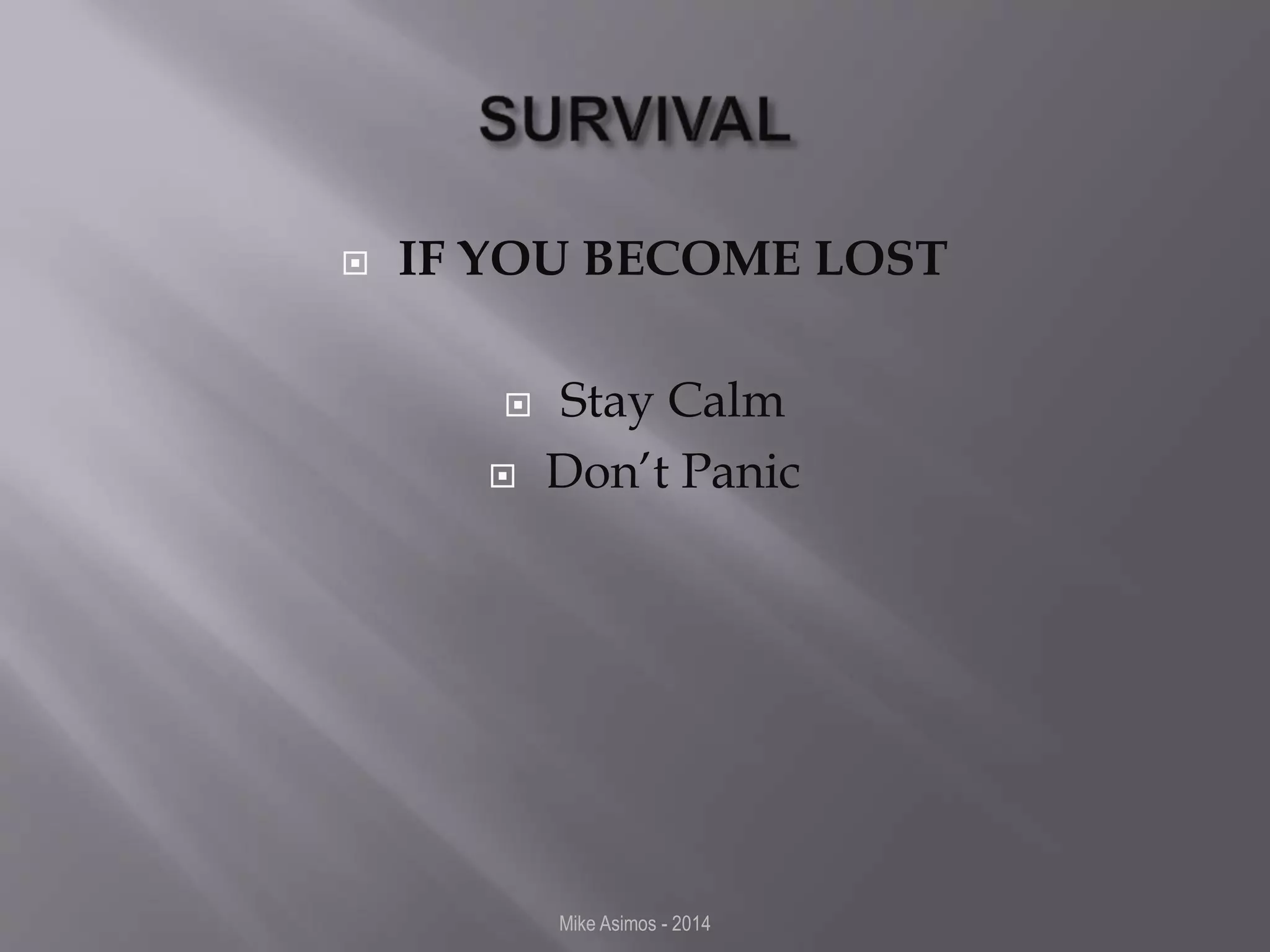  IF YOU BECOME LOST 
 Stay Calm 
 Don’t Panic 
Mike Asimos - 2014 
 