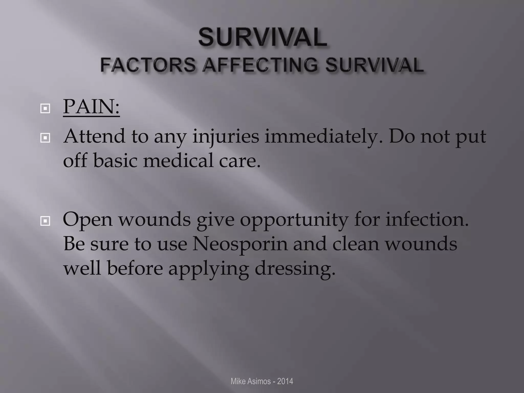  PAIN: 
 Attend to any injuries immediately. Do not put 
off basic medical care. 
 Open wounds give opportunity for infection. 
Be sure to use Neosporin and clean wounds 
well before applying dressing. 
Mike Asimos - 2014 
 