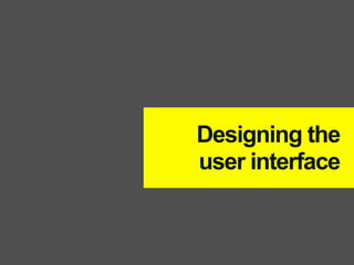 Designing the
user interface
 