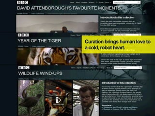 Curation brings human love to
a cold, robot heart.
 