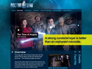 A strong curatorial layer is better
than an orphaned microsite.
 