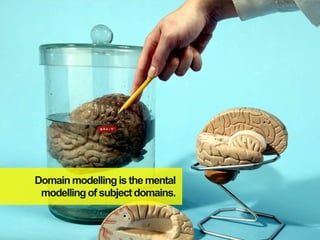 Domain modelling is the mental
 modelling of subject domains.
 