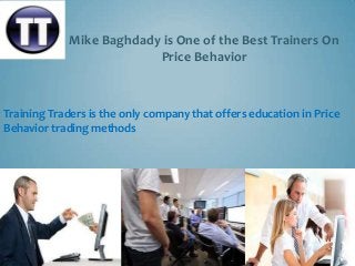 Mike Baghdady is One of the Best Trainers On
Price Behavior

Training Traders is the only company that offers education in Price
Behavior trading methods

 