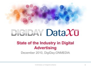 State of the Industry in Digital Advertising December 2010, DigiDay:ONMEDIA 1 © 2010 DataXu, Inc. Privileged & Confidential  