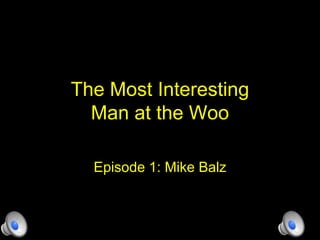The Most Interesting Man at the WooEpisode 1: Mike Balz