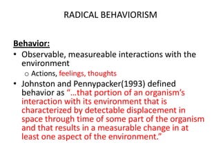 EVOLUTION OF THE SCIENCE OF BEHAVIOR1913 to 1930 Classical S-R Behaviorism1938 Classical and Operant BehaviorismRadical Behaviorism 1953 to presentOperant and Respondent behavior