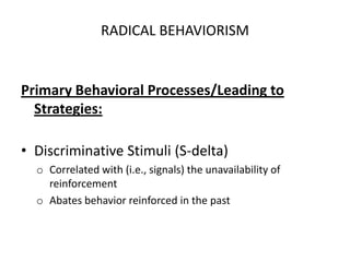 No Mind, ID, EGO, SUPER EGO and so onRADICAL BEHAVIORISMA Natural SciencePhilosophical assumptions:DeterminismPhylogenic Selection: Genetic/Darwinian