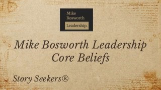 Mike Bosworth Leadership
Core Beliefs
Story Seekers®
 