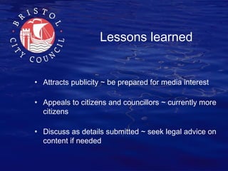 Lessons learned

• Attracts publicity ~ be prepared for media interest
• Appeals to citizens and councillors ~ currently m...