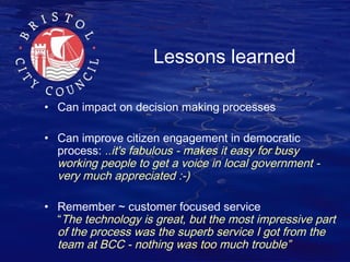 Lessons learned
• Can impact on decision making processes
• Can improve citizen engagement in democratic
process: ..it's f...