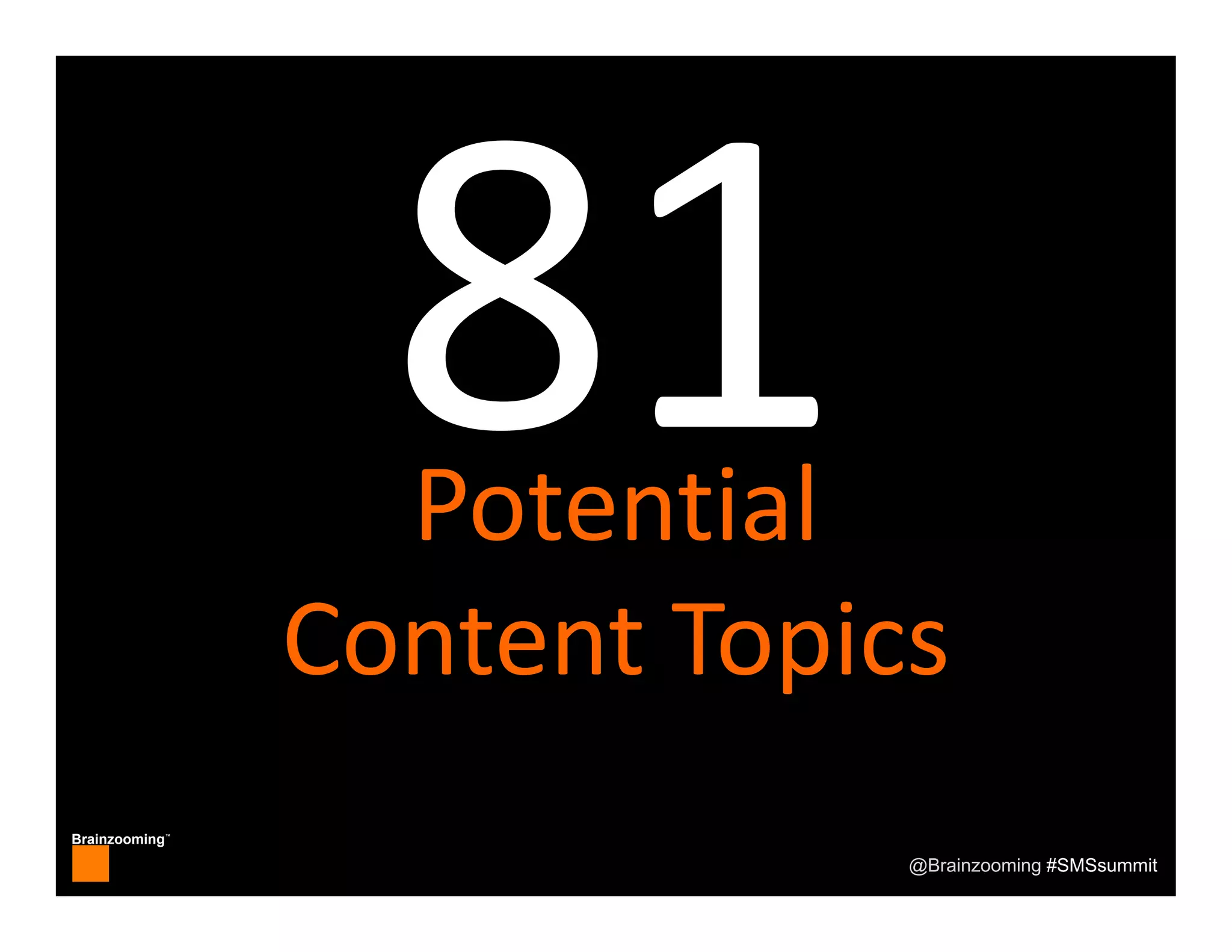 Brainzooming™
@Brainzooming #SMSsummit
Potential 
Content Topics
 
