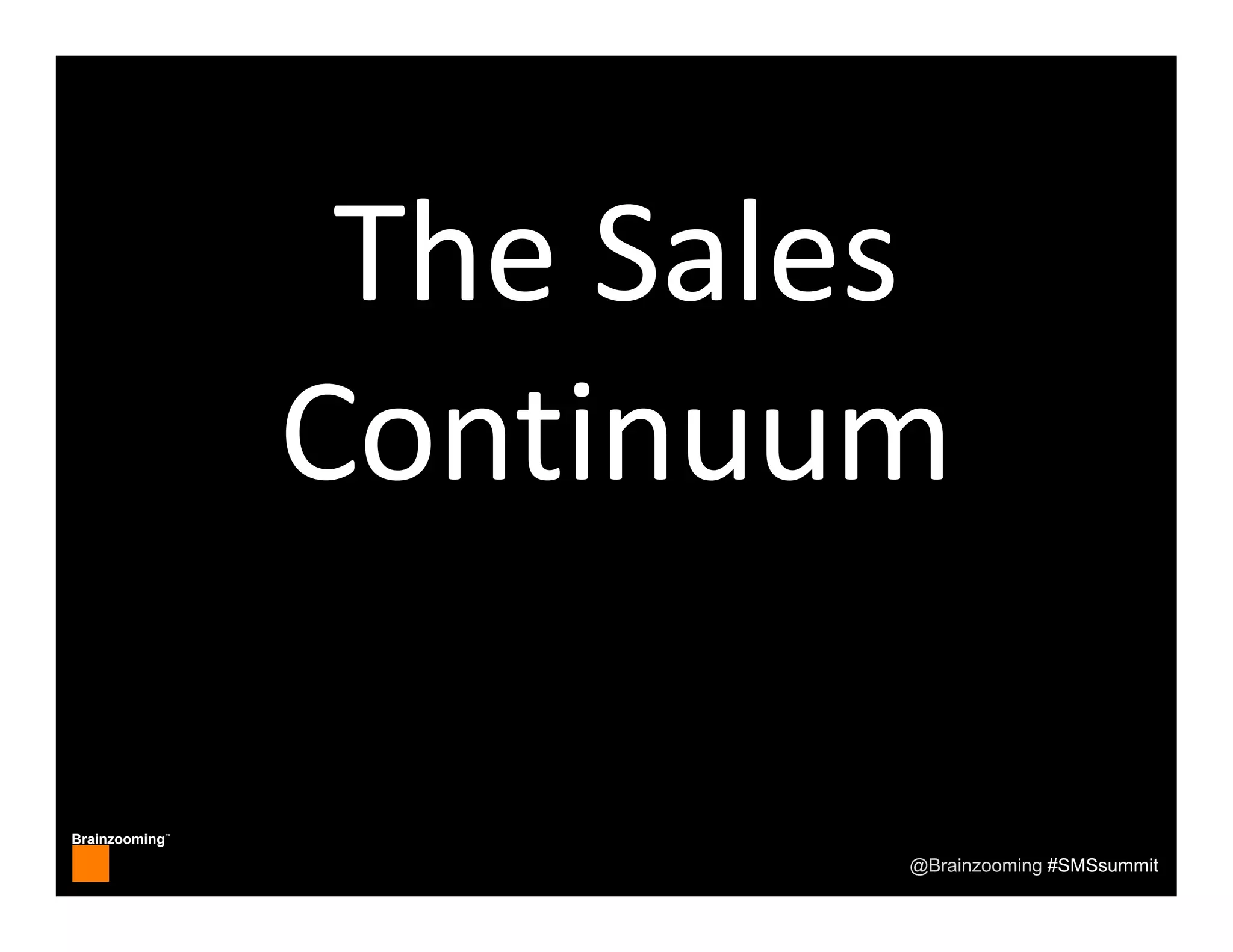 Brainzooming™
@Brainzooming #SMSsummit
The Sales 
Continuum
 