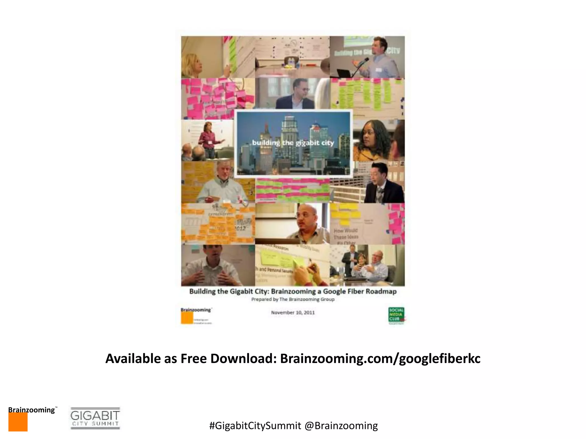 Brainzooming™
14#GigabitCitySummit @Brainzooming
Available as Free Download: Brainzooming.com/googlefiberkc
 
