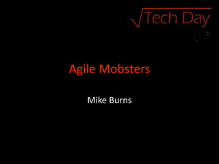 Agile Mobsters

   Mike Burns
 