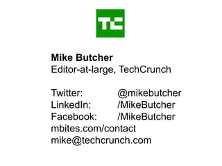 Mike Butcher
Editor-at-large, TechCrunch
Twitter: @mikebutcher
LinkedIn: /MikeButcher
Facebook: /MikeButcher
mbites.com/contact
mike@techcrunch.com
 