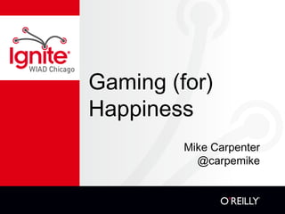 Gaming (for)
Happiness
Mike Carpenter
@carpemike
 