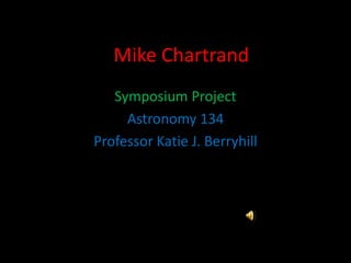 Mike Chartrand
Symposium Project
Astronomy 134
Professor Katie J. Berryhill
 