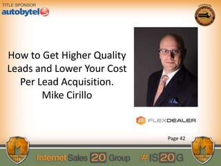 How to Get Higher Quality
Leads and Lower Your Cost
Per Lead Acquisition.
Mike Cirillo
Page 42
 