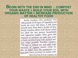 B EGIN WITH THE END IN MIND ... COMPOST YOUR WASTE > BUILD YOUR SOIL WITH ORGANIC MATTER > INCREASE PRODUCTION OF HEALTHY FOOD 