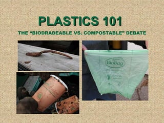 PLASTICS 101  THE   BIODRADEABLE VS. COMPOSTABLE DEBATE 