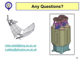Any Questions?
mike.dadd@eng.ox.ac.uk
n.jelley@physics.ox.ac.uk
24
 