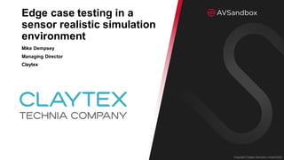 Copyright Claytex Services Limited 2022
Copyright Claytex Services Limited 2022
Edge case testing in a
sensor realistic simulation
environment
Mike Dempsey
Managing Director
Claytex
 