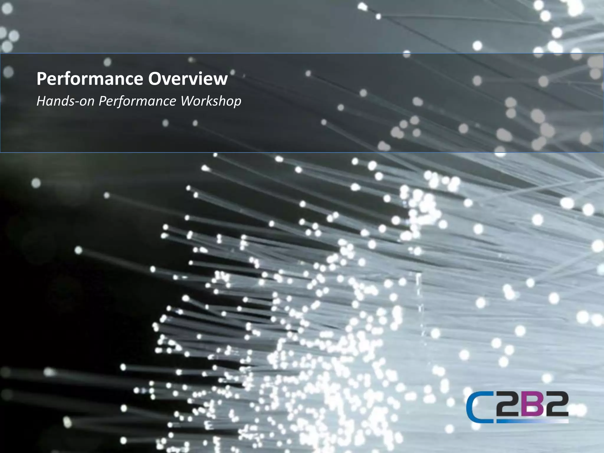 Hands-on Performance Workshop
Performance Overview
 