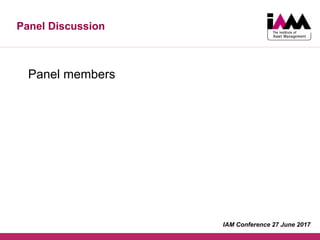 Panel Discussion
Panel members
IAM Conference 27 June 2017
 