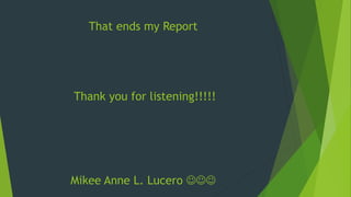 That ends my Report
Thank you for listening!!!!!
Mikee Anne L. Lucero 
 
