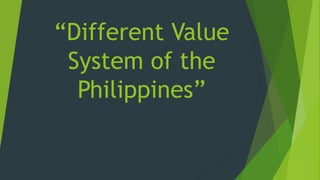 “Different Value
System of the
Philippines”
 