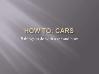 5 things to do with a car and how
 
