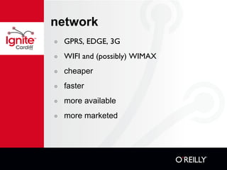 network GPRS, EDGE, 3G WIFI and (possibly) WIMAX cheaper faster more available more marketed 