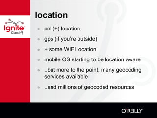 location cell(+) location gps (if you’re outside) + some WIFI location mobile OS starting to be location aware ..but more to the point, many geocoding services available ..and millions of geocoded resources 