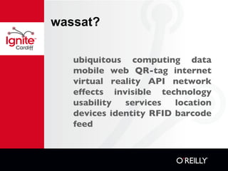 wassat? ubiquitous computing data mobile web QR-tag internet virtual reality API network effects invisible technology usability services location devices identity RFID barcode feed 